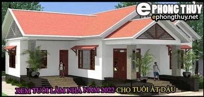 Tuổi ất dậu xây nhà năm 2022