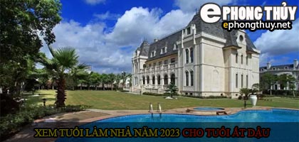 Xem tuổi xây nhà cho tuổi Ất Dậu năm 2023