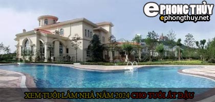 Xem tuổi xây nhà cho tuổi Ất Dậu năm 2024