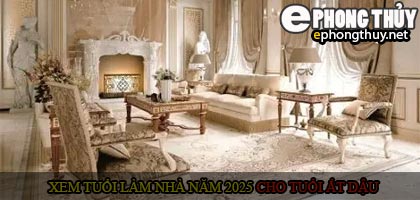 Xem tuổi xây nhà cho tuổi Ất Dậu năm 2025