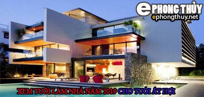 Tuổi ất hợi xây nhà năm 2019