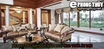 Xem tuổi xây nhà cho tuổi Ất Hợi năm 2025