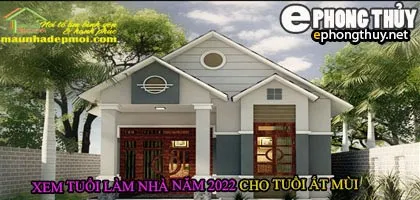 Tuổi ất mùi xây nhà năm 2022