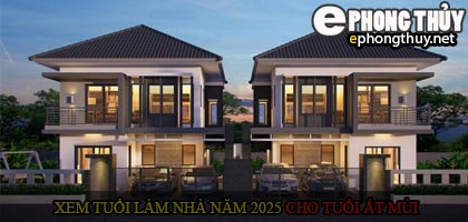 Xem tuổi xây nhà cho tuổi Ất Mùi năm 2025