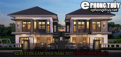 Xem tuổi xây nhà cho tuổi Ất Mùi năm 2025