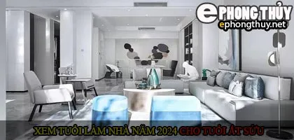 Xem tuổi xây nhà cho tuổi Ất Sửu năm 2024
