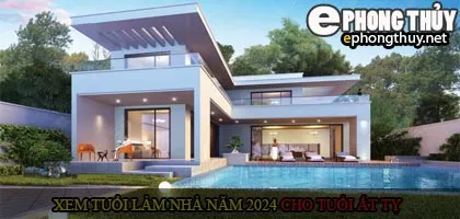 Xem tuổi xây nhà cho tuổi Ất Tỵ năm 2024