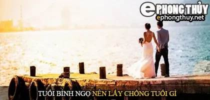 Tuổi bính ngọ nên lấy chồng tuổi gì