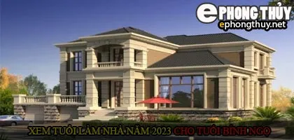 Xem tuổi xây nhà cho tuổi Bính Ngọ năm 2023