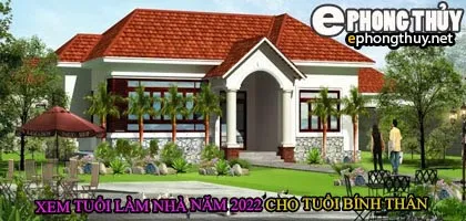 Tuổi bính thân xây nhà năm 2022