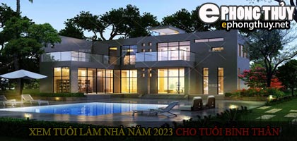 Xem tuổi xây nhà cho tuổi Bính Thân năm 2023