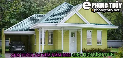 Tuổi bính thìn xây nhà năm 2022