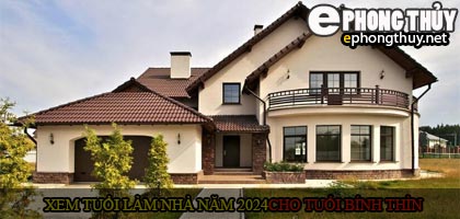Xem tuổi xây nhà cho tuổi Bính Thìn năm 2024