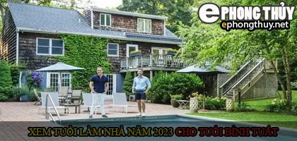 Xem tuổi xây nhà cho tuổi Bính Tuất năm 2023