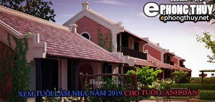 Tuổi canh dần xây nhà năm 2019