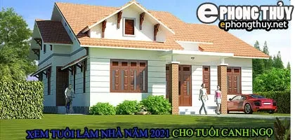 Tuổi canh ngọ xây nhà năm 2021