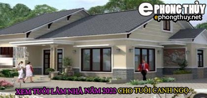 Tuổi canh ngọ xây nhà năm 2022