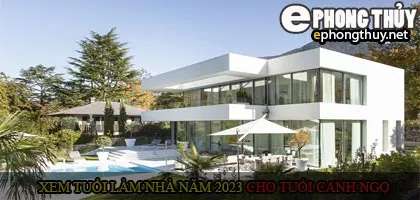Xem tuổi xây nhà cho tuổi Canh Ngọ năm 2023