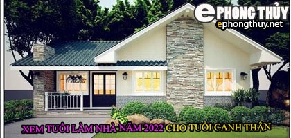 Tuổi canh thân xây nhà năm 2022