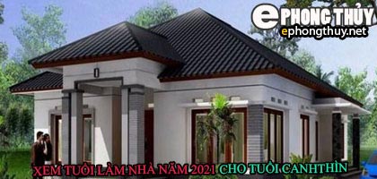 Tuổi canh thìn xây nhà năm 2021