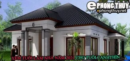 Tuổi canh thìn xây nhà năm 2021