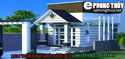 Tuổi canh thìn xây nhà năm 2022