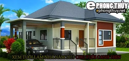 Xem tuổi xây nhà cho tuổi Canh Thìn năm 2023