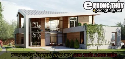 Xem tuổi xây nhà cho tuổi Canh Thìn năm 2024