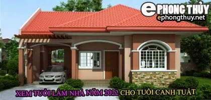 Tuổi canh tuất xây nhà năm 2022