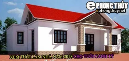 Tuổi canh tý xây nhà năm 2018