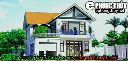 Tuổi đinh dậu xây nhà năm 2019
