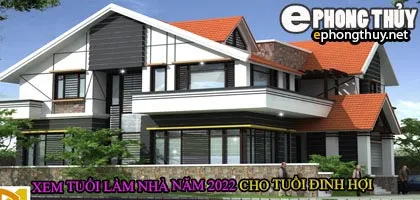 Tuổi đinh hợi xây nhà năm 2022