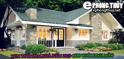 Tuổi đinh mão xây nhà năm 2019