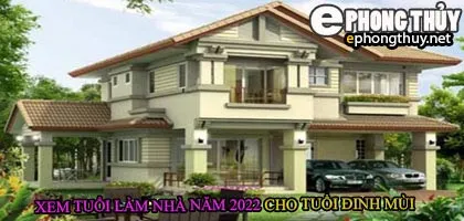 Tuổi đinh mùi xây nhà năm 2022