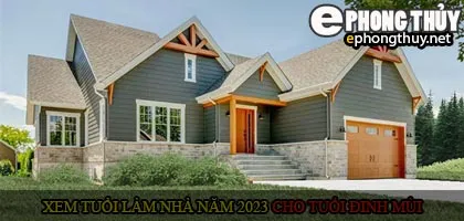 Xem tuổi xây nhà cho tuổi Đinh Mùi năm 2023