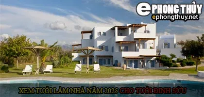Xem tuổi xây nhà cho tuổi Đinh Sửu năm 2025