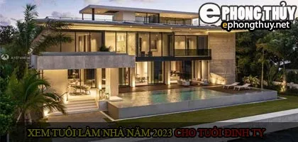 Xem tuổi xây nhà cho tuổi Đinh Tỵ năm 2023