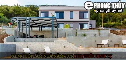 Xem tuổi xây nhà cho tuổi Đinh Tỵ năm 2025