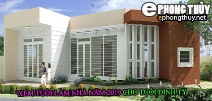 Tuổi đinh tỵ xây nhà năm 2019