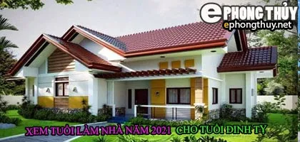 Tuổi đinh tỵ xây nhà năm 2021