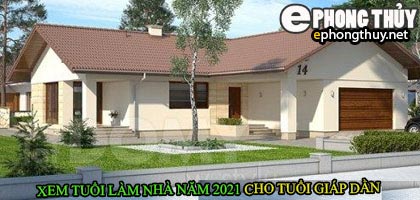 Tuổi giáp dần xây nhà năm 2021