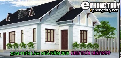 Tuổi giáp ngọ xây nhà năm 2018