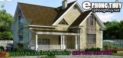 Tuổi giáp ngọ xây nhà năm 2019