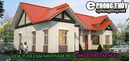 Tuổi giáp ngọ xây nhà năm 2021