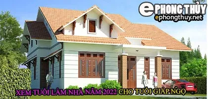 Tuổi giáp ngọ xây nhà năm 2022
