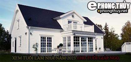 Xem tuổi xây nhà cho tuổi Giáp Ngọ năm 2023