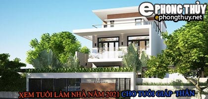 Tuổi giáp thân xây nhà năm 2021