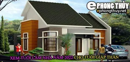 Tuổi giáp thân xây nhà năm 2022