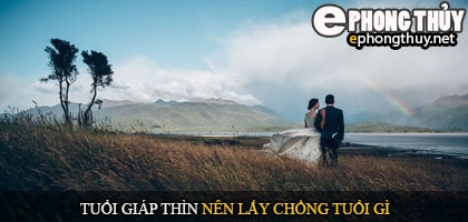 Tuổi giáp thìn nên lấy chồng tuổi gì