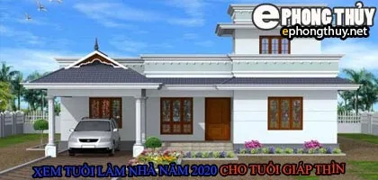 Tuổi giáp thìn xây nhà năm 2020
